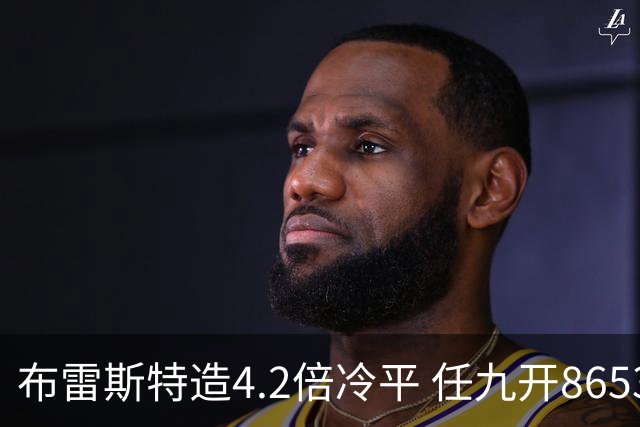 布雷斯特造4.2倍冷平 任九开8653注1378元