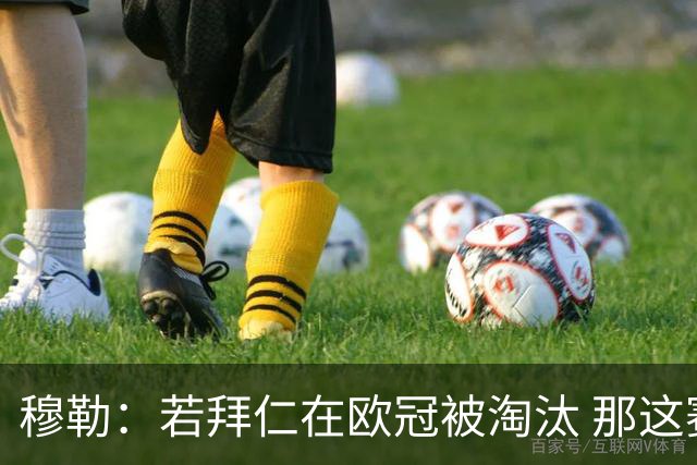 穆勒：若拜仁在欧冠被淘汰 那这赛季将不再美好